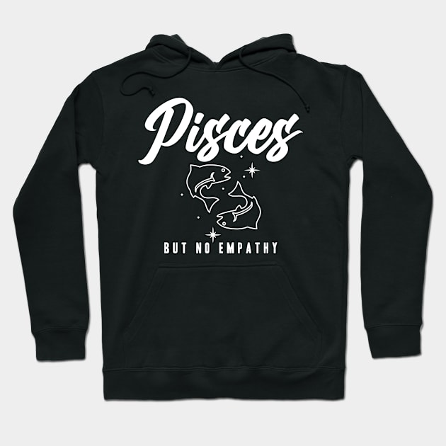 Pisces But No Empathy Hoodie by LetsBeginDesigns